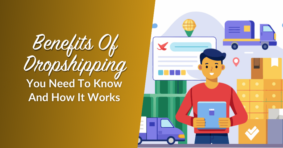 Benefits Of Dropshipping You Need To Know And How It Works