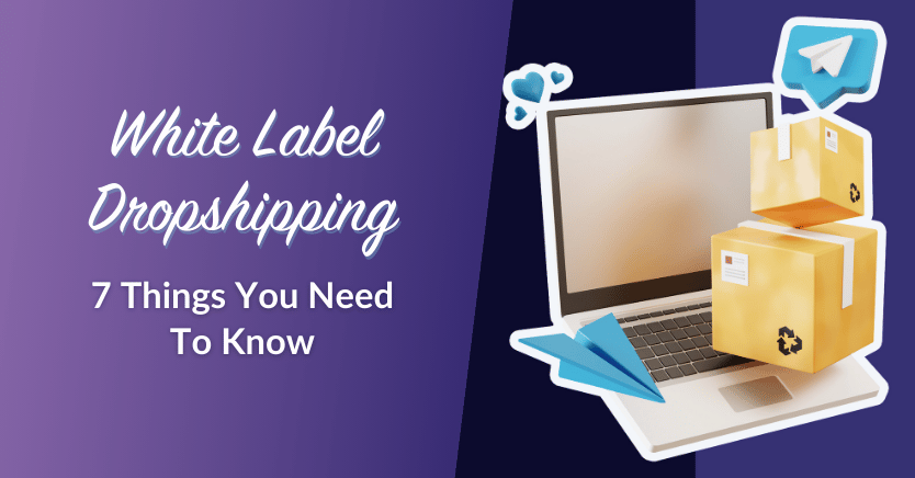 White Label Dropshipping: 7 Important Things You Need To Know