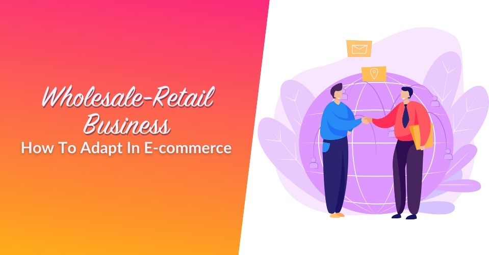 Wholesale-Retail Business: How To Adapt In E-commerce