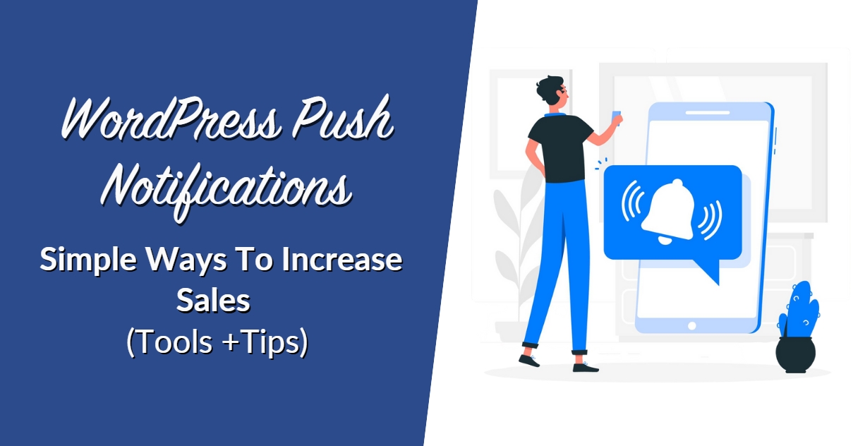 WordPress Push Notifications: Simple Ways To Increase Sales (Tools +Tips)