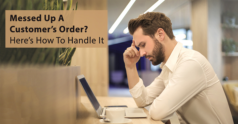 Messed Up A Customer’s Order? Here’s How To Handle It