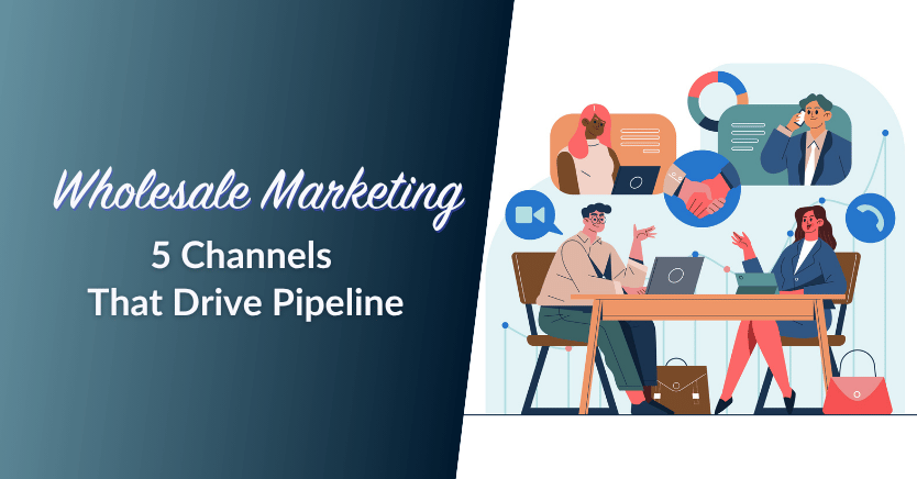 Wholesale Marketing: 5 Channels That Drive Pipeline