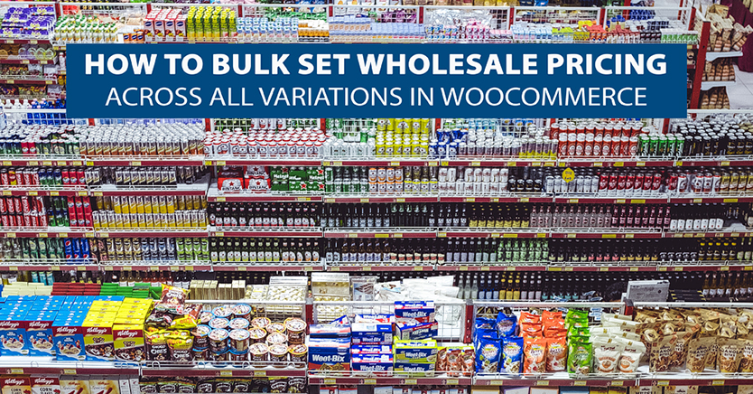 How To Bulk Set Wholesale Pricing Across All Variations In WooCommerce