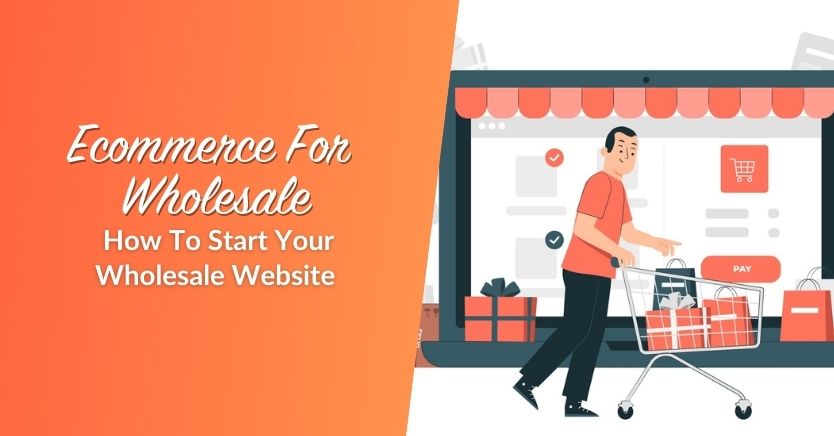 Ecommerce For Wholesale: How To Start Your Wholesale Website