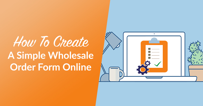 How To Create A Simple Wholesale Order Form Online