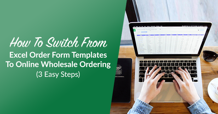 How To Switch From Excel Order Form Templates To Online Wholesale Ordering (3 Easy Steps)