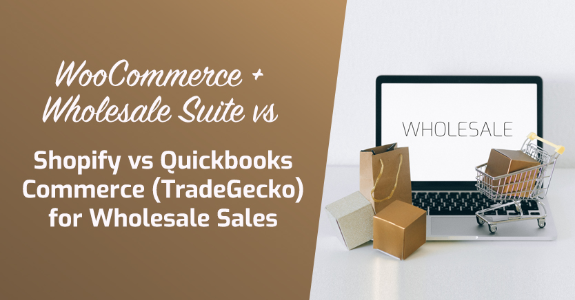 WooCommerce + Wholesale Suite vs Shopify vs Quickbooks Commerce (TradeGecko) for Wholesale Sales