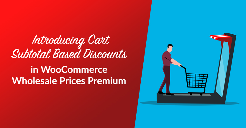 Introducing Cart Subtotal Based Discounts in WooCommerce Wholesale Prices Premium