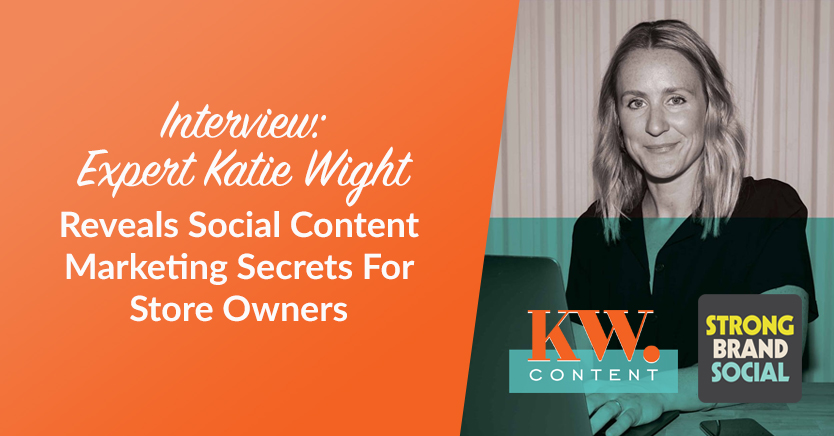 Interview: Expert Katie Wight Reveals Social Content Marketing Secrets For Store Owners