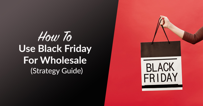 How To Use Black Friday For Wholesale (Strategy Guide)
