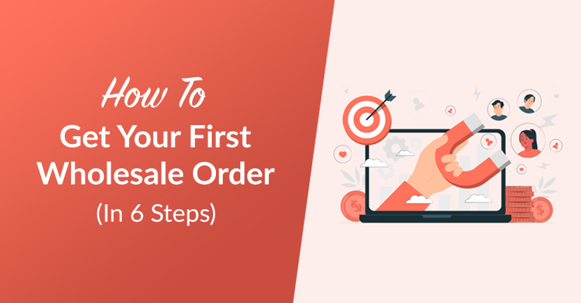 How To Get Your First Wholesale Order (In 6 Steps)