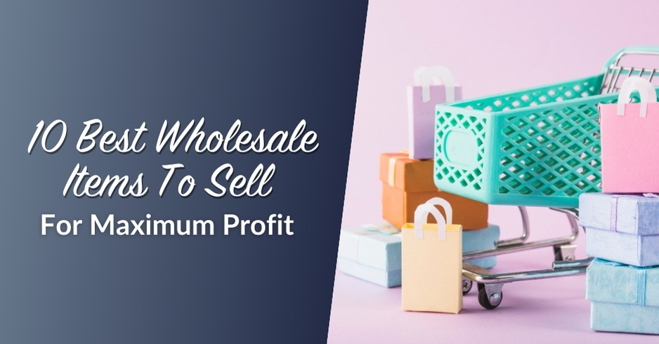 10 Best Wholesale Items To Sell For Maximum Profit