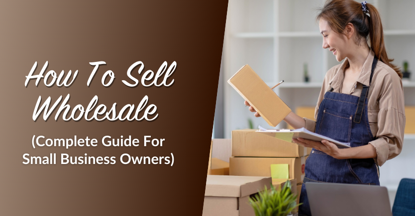 How To Sell Wholesale (Complete Guide For Small Business Owners)