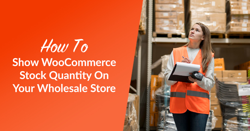 How To Show WooCommerce Stock Quantity On Your Wholesale Store (In 3 Easy Steps)