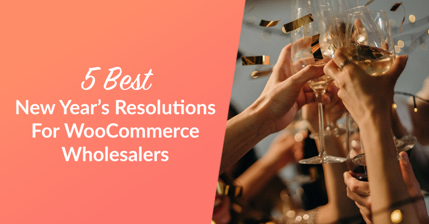 5 Best New Year’s Resolutions For WooCommerce Wholesalers