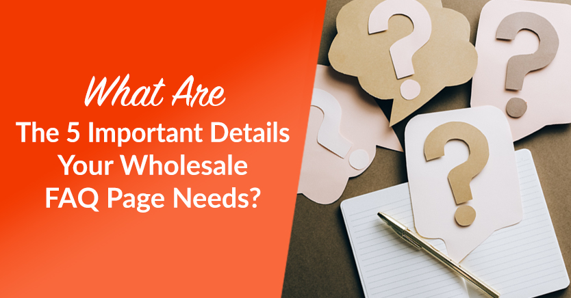 What Are The 5 Important Details Your Wholesale FAQ Page Needs?