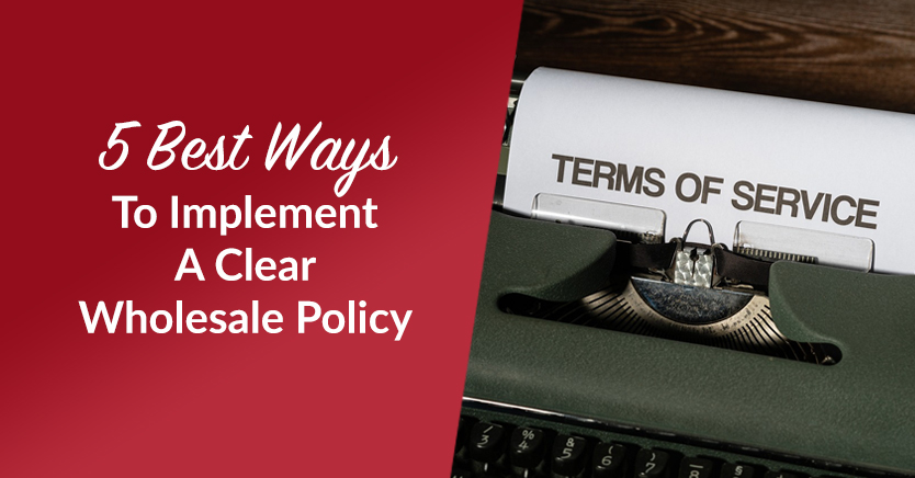 5 Best Ways To Implement A Clear Wholesale Policy