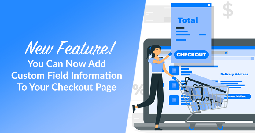 New Feature! You Can Now Add Custom Field Information To Your Checkout Page