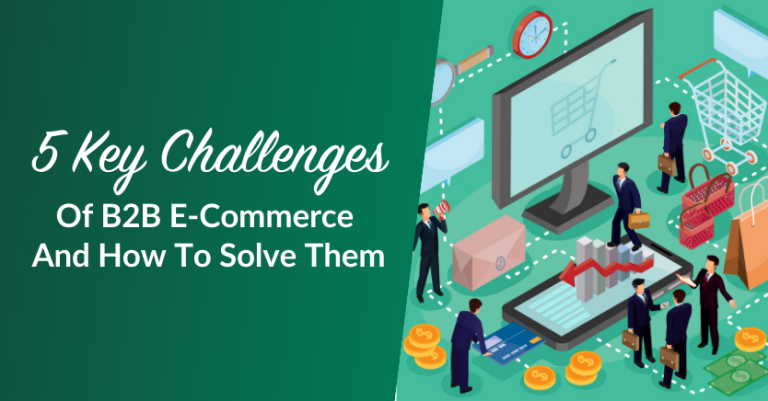 5 Key Challenges Of B2B E-Commerce And How To Solve Them