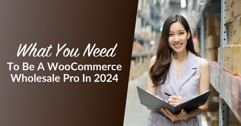 What You Need To Be A WooCommerce Wholesale Pro In 2024