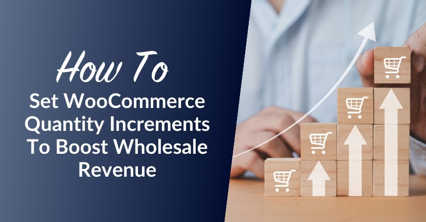 Boost Wholesale Revenue: How To Set WooCommerce Quantity Increments