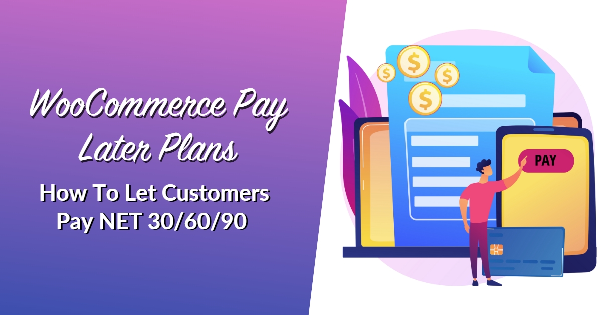WooCommerce Pay Later Plans: How To Let Customers Pay NET 30/60/90