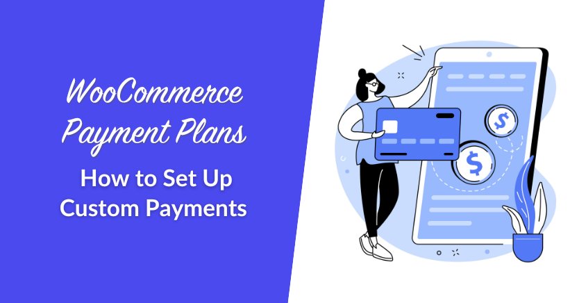 WooCommerce Payment Plans: How To Set Up Custom Payments