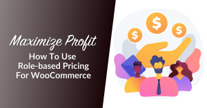 Maximize Profit: How To Use Role-based Pricing For WooCommerce