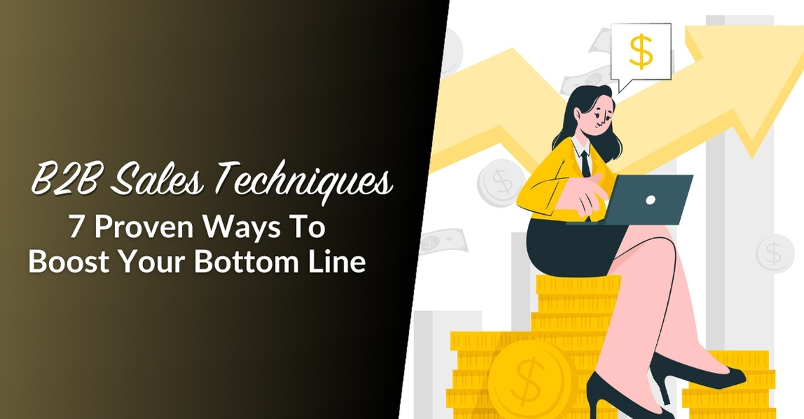B2B Sales Techniques: 7 Proven Ways To Boost Your Bottom Line