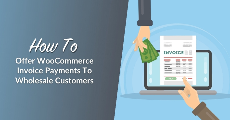 How To Offer WooCommerce Invoice Payments To Wholesale Customers