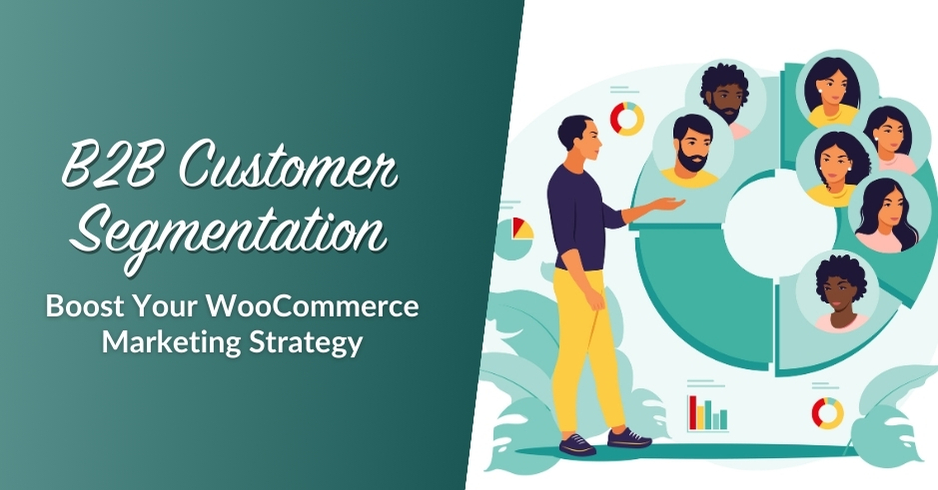 B2B Customer Segmentation: How To Boost Your WooCommerce Marketing Strategy