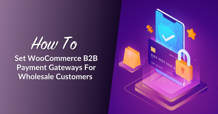 Blog header image for article "How To Set WooCommerce B2B Payment Gateways For Wholesale Customers" 