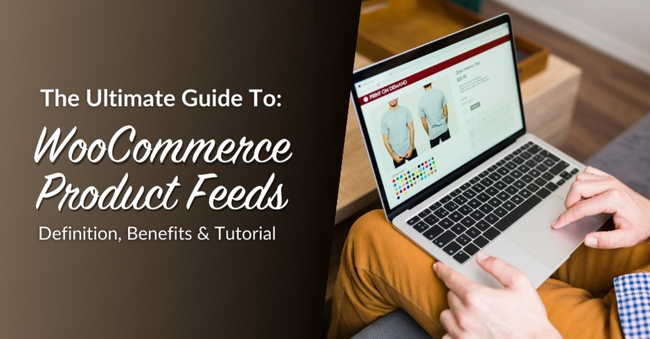 What Are WooCommerce Product Feeds And Why Do You Need One?