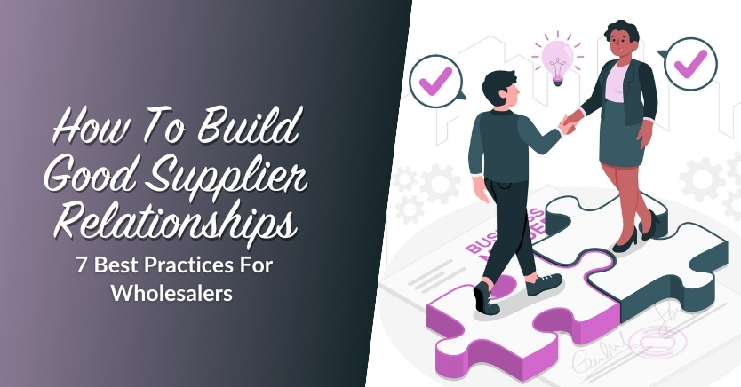 How To Build Good Supplier Relationship: 7 Best Practices For Wholesalers 