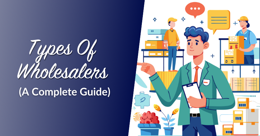 6 Different Types Of Wholesalers (A Complete Guide) 