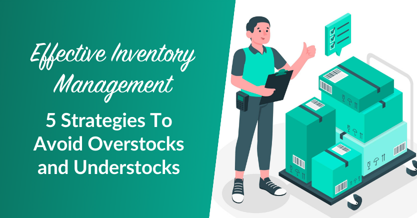 Effective Inventory Management: 5 Strategies To Avoid Overstocks and Understocks
