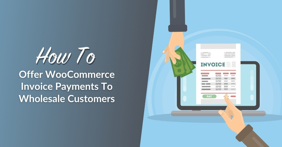 How to Offer WooCommerce Invoice Payments to Wholesale Customers