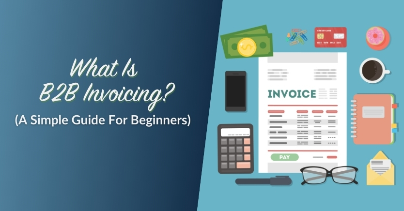 What Is B2B Invoicing? (A Simple Guide For Beginners)