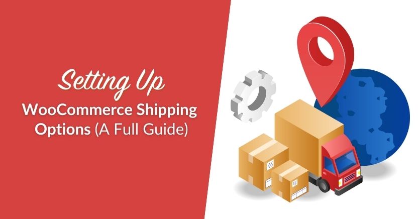 Setting Up WooCommerce Shipping Options (A Full Guide)