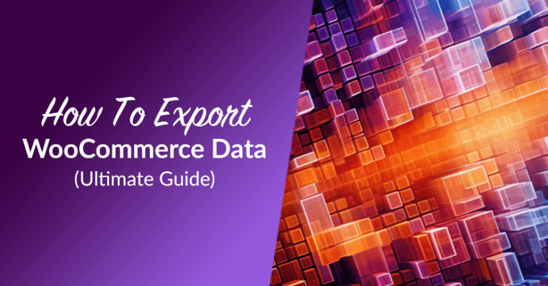 How To Export WooCommerce Data: Ultimate Guide 