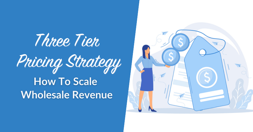 Three Tier Pricing Strategy: How To Scale Wholesale Revenue