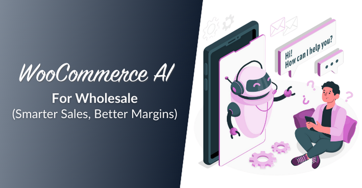 WooCommerce AI For Wholesale: Smarter Sales, Better Margins