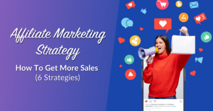 Affiliate Marketing Strategy: How To Get More Sales (6 Strategies)