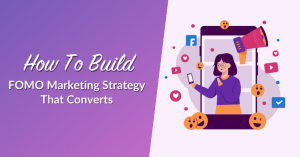 How To Build A FOMO Marketing Strategy That Converts