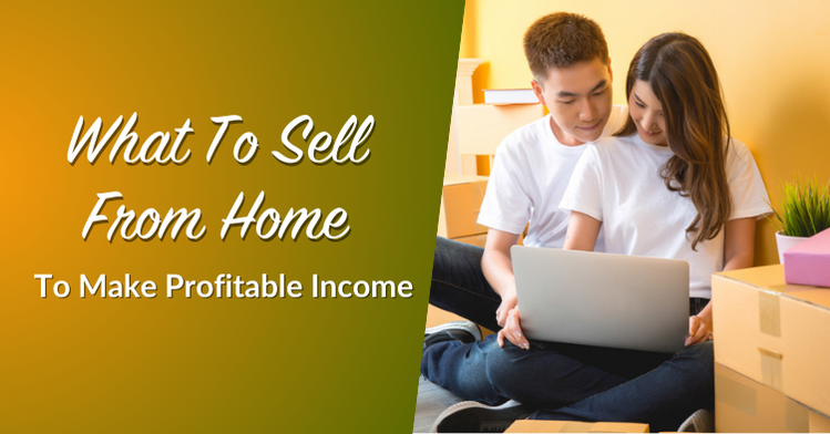 What To Sell From Home To Make Profitable Income