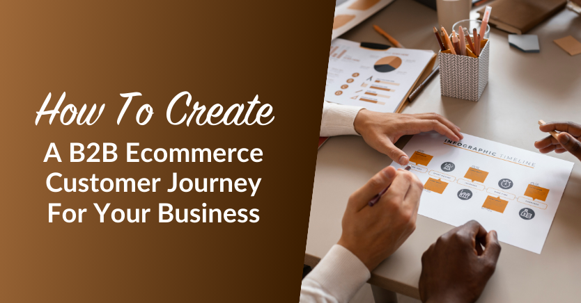 How To Create A B2B Ecommerce Customer Journey For Your Business
