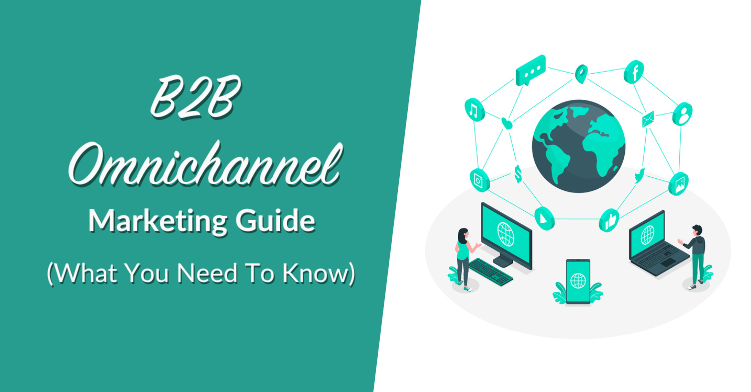 B2B Omnichannel Marketing Guide (What You Need To Know)
