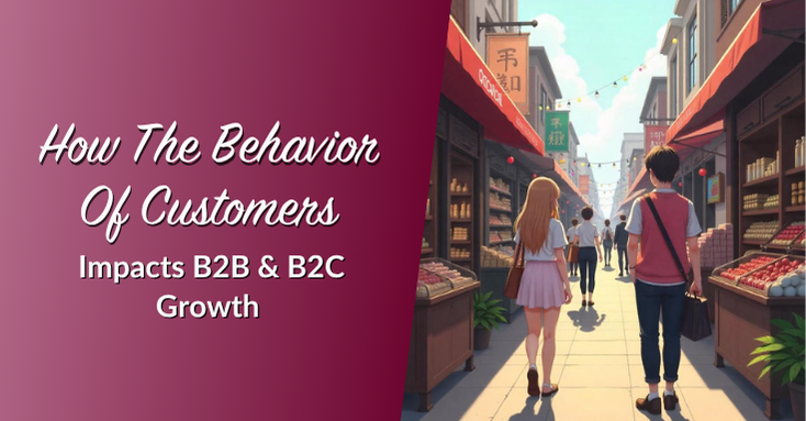 How The Behavior Of Customers Impacts B2B & B2C Growth