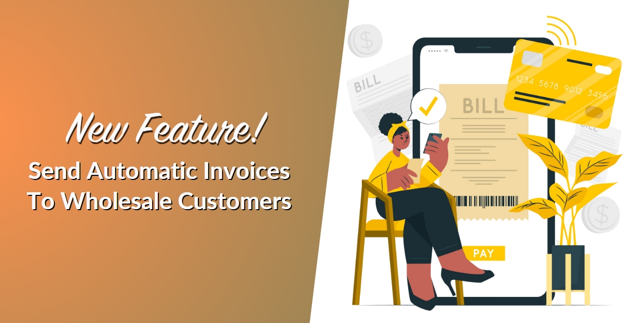New Feature! Send Automatic Invoices To Wholesale Customers