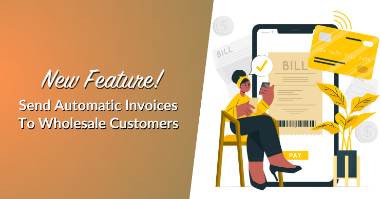 New Feature! Send Automatic Invoices To Wholesale Customers